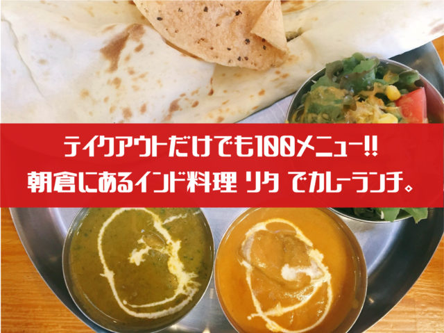 テイクアウトだけでも100メニュー 朝倉にあるインド料理 リタ でカレーランチ